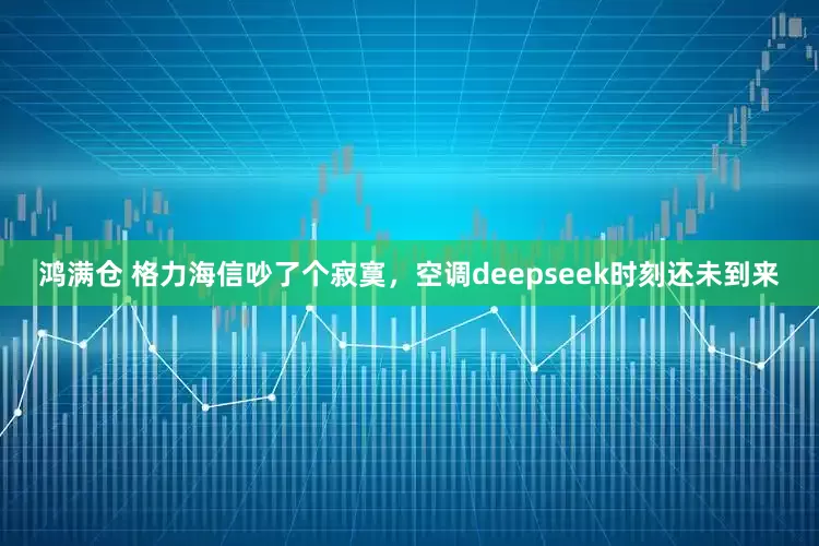 鸿满仓 格力海信吵了个寂寞，空调deepseek时刻还未到来